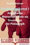 Erziehungskunst I : Allgemeine Menschenkunde als Grundlage der Pädagogik Steiner, Rudolf 9783752937879 epubli