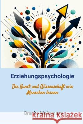 Erziehungspsychologie: Die Kunst und Wissenschaft wie Menschen lernen Branko Weitzmann 9781445261317 Lulu.com - książka