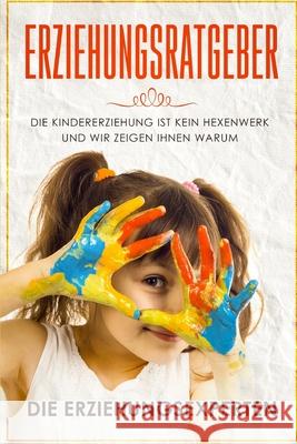 Erziehungsratgeber: Die Kindererziehung ist kein Hexenwerk und wir zeigen Ihnen warum Die Erziehungsexperten 9781096104629 Independently Published - książka