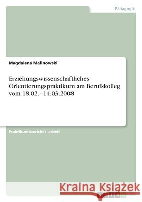 Erziehungswissenschaftliches Orientierungspraktikum am Berufskolleg vom 18.02. - 14.03.2008 Magdalena Malinowski 9783656102717 Grin Verlag - książka