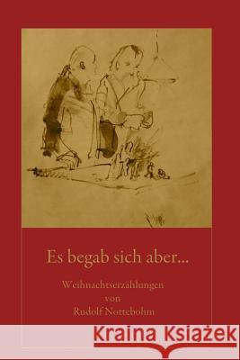 Es begab sich aber...: Weihnachtsgeschichten von Rudolf Nottebohm Nottebohm, Rudolf 9781493617326 Createspace - książka