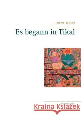 Es begann in Tikal Herbert Freistein 9783746019291 Books on Demand - książka