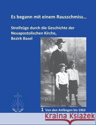 Es begann mit einem Rausschmiss...: Streifzüge durch die Geschichte der Neuapostolischen Kirche, Bezirk Basel Meier, Jürg 9783732290765 Books on Demand - książka