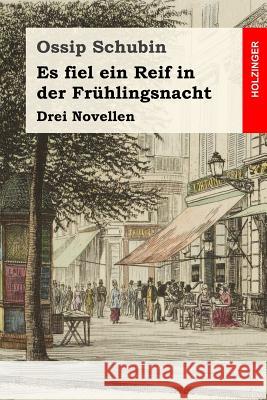 Es fiel ein Reif in der Frühlingsnacht: Drei Novellen Schubin, Ossip 9781981708284 Createspace Independent Publishing Platform - książka