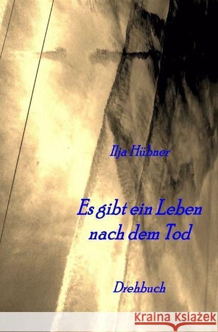 Es gibt ein Leben nach dem Tod : Drehbuch Hübner, Ilja 9783745013979 epubli - książka