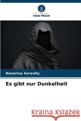 Es gibt nur Dunkelheit Nonorina Serenity   9786205970287 Verlag Unser Wissen - książka