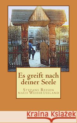 Es greift nach deiner Seele: Stefans Reisen nach Weissrussland Horstmann, Volker 9781481262132 Createspace - książka