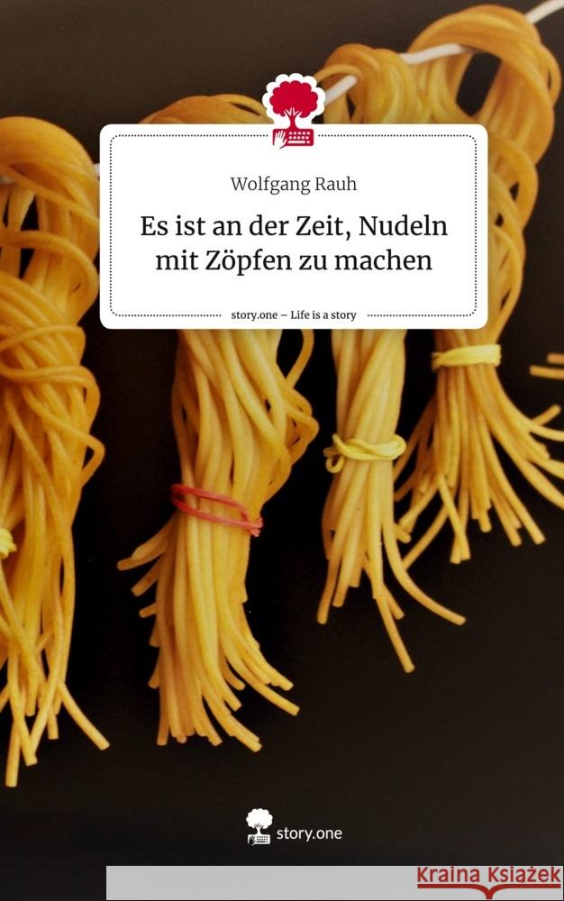 Es ist an der Zeit, Nudeln mit Zöpfen zu machen. Life is a Story - story.one Rauh, Wolfgang 9783710867514 story.one publishing - książka