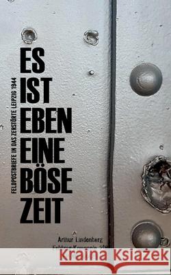 Es ist eben eine b?se Zeit: Feldpostbriefe in das zerst?rte Leipzig 1944 Arthur Lindenberg Stefan Heikens 9783695136636 Bod - Books on Demand - książka