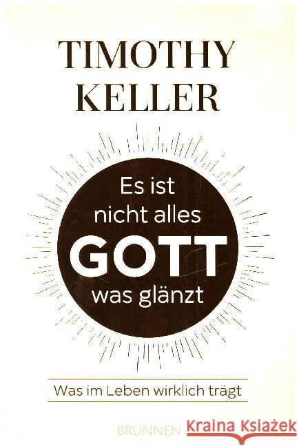 Es ist nicht alles Gott, was glänzt : Was im Leben wirklich trägt Keller, Timothy 9783765520860 Brunnen-Verlag, Gießen - książka