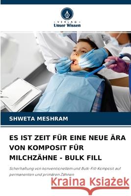 Es Ist Zeit Für Eine Neue Ära Von Komposit Für Milchzähne - Bulk Fill Shweta Meshram 9786204097237 Verlag Unser Wissen - książka