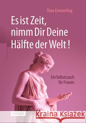 Es Ist Zeit, Nimm Dir Deine H?lfte Der Welt!: Ein Selbstcoachingbuch F?r Frauen Thea Emmerling 9783658499907 Springer - książka