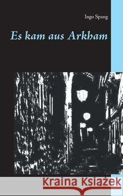 Es kam aus Arkham Ingo Spang 9783751998413 Books on Demand - książka