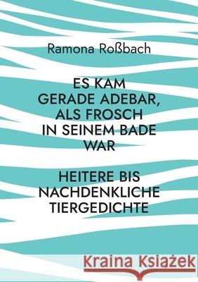 Es kam gerade Adebar, als Frosch in seinem Bade war: Heitere bis nachdenkliche Tiergedichte Ro 9783755724469 Books on Demand - książka