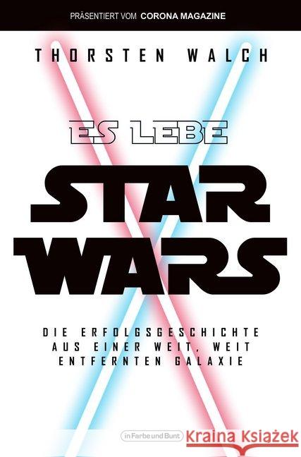 Es lebe Star Wars - Die Erfolgsgeschichte aus einer weit, weit entfernten Galaxis : Präsentiert vom Corona Magazine Walch, Thorsten 9783959361590 Der Verlag in Farbe und Bunt - książka