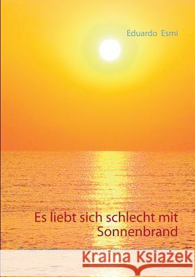 Es liebt sich schlecht mit Sonnenbrand: Kurzgeschichten zum Lachen, Staunen und Fürchten Esmi, Eduardo 9783839143292 Books on Demand - książka