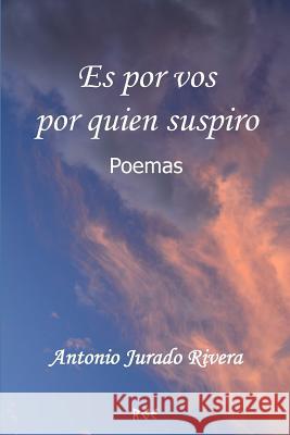 Es por vos por quien suspiro Poemas Jurado Rivera, Antonio 9781985010772 Createspace Independent Publishing Platform - książka