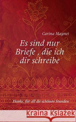 Es sind nur Briefe, die ich dir schreibe: Danke, für all die schönen Stunden Carina Magnet 9783746067438 Books on Demand - książka