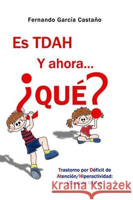 Es TDAH. Y ahora... ¿qué?: Trastorno por déficit de atención/hiperactividad: Una guía básica Garcia Castano, Fernando 9781493605712 Createspace - książka