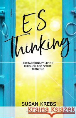 ES Thinking: Extraordinary Living Through Ego Spirit Thinking Susan Krebs 9781732949430 Little Pink Press - książka