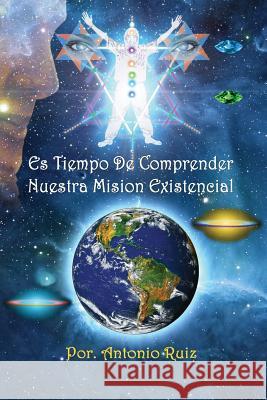 Es Tiempo De Comprender Nuestra Mision existencial Ruiz, Antonio 9780692002568 Antonio Ruiz - książka