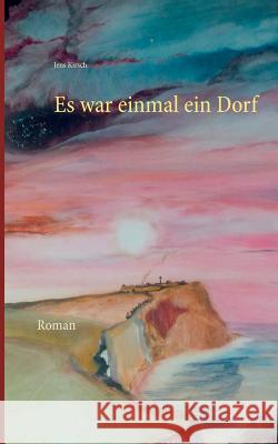 Es war einmal ein Dorf: Roman Jens Kirsch 9783741207570 Books on Demand - książka