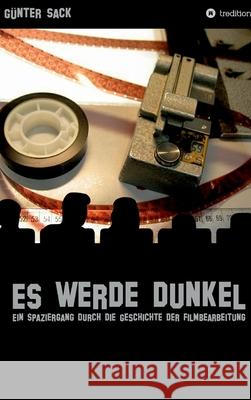 Es werde dunkel - Ein Spaziergang durch die Geschichte der Filmbearbeitung: Erlebtes und Historisches aus der Film- und Fernsehtechnik G Sack 9783347020788 Tredition Gmbh - książka