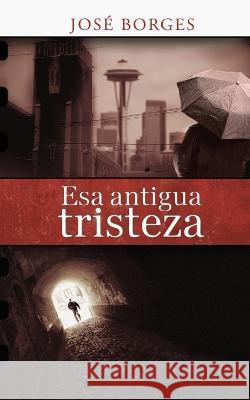 Esa antigua tristeza Jose Borges   9781469949048 Createspace Independent Publishing Platform - książka