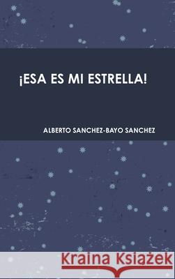 ¡Esa Es Mi Estrella! Sanchez-Bayo Sanchez, Alberto 9781471781841 Lulu.com - książka
