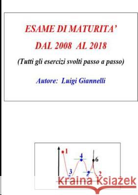 ESAME DI MATURITA' DAL 2008 AL 2018 (Tutti gli esercizi svolti passo a passo Giannelli, Luigi 9780244157395 Lulu.com - książka