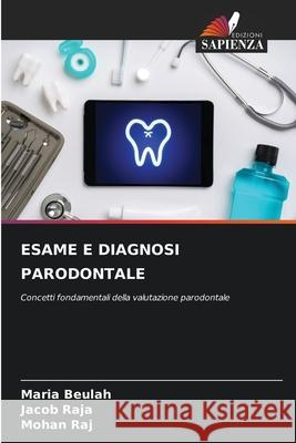ESAME E DIAGNOSI PARODONTALE Beulah, Maria, Raja, Jacob, Raj, Mohan 9786209436635 Edizioni Sapienza - książka