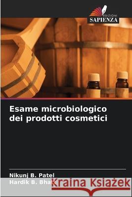 Esame microbiologico dei prodotti cosmetici Nikunj B. Patel Hardik B. Bhatt 9786205569887 Edizioni Sapienza - książka