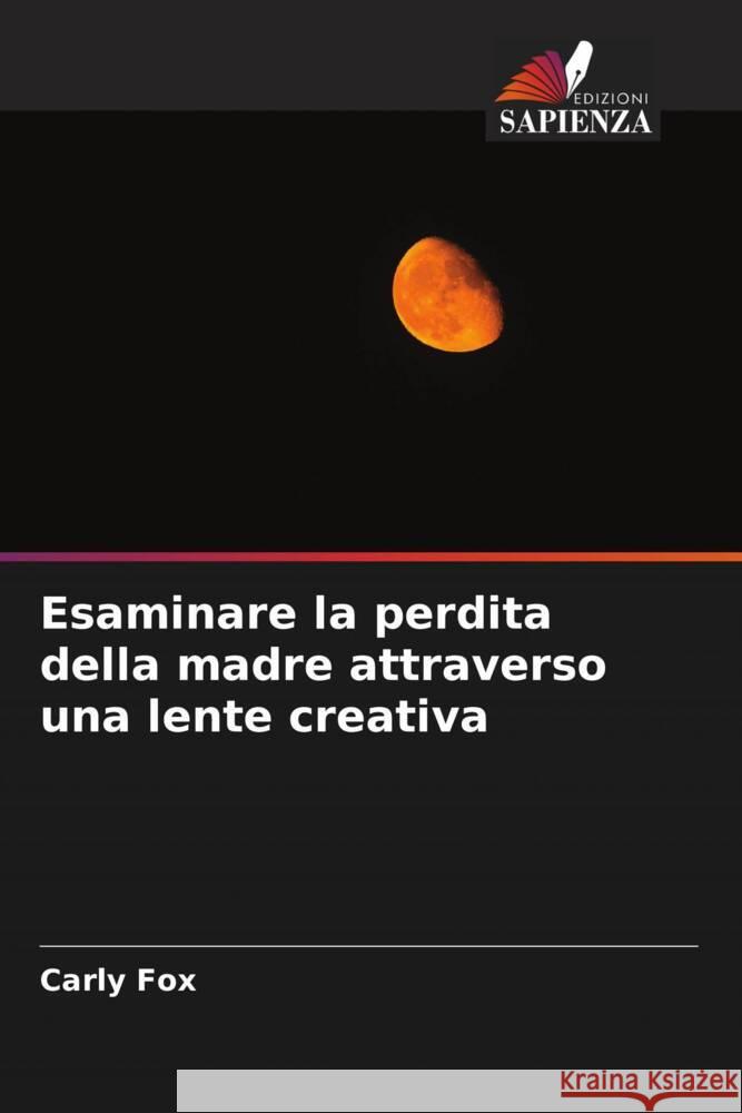 Esaminare la perdita della madre attraverso una lente creativa Fox, Carly 9786205546093 Edizioni Sapienza - książka