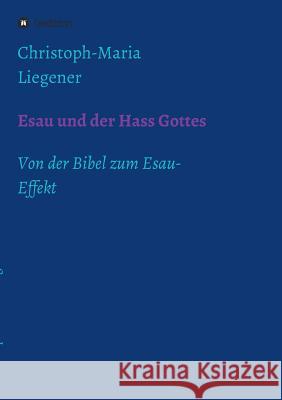 Esau und der Hass Gottes: Von der Bibel zum Esau-Effekt Christoph-Maria Liegener 9783732358243 Tredition Gmbh - książka