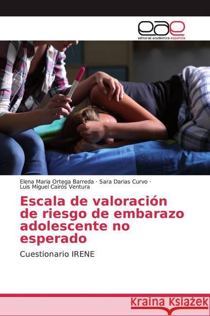 Escala de valoración de riesgo de embarazo adolescente no esperado : Cuestionario IRENE Ortega Barreda, Elena Maria; Darias Curvo, Sara; Cairós Ventura, Luis Miguel 9786200029508 Editorial Académica Española - książka