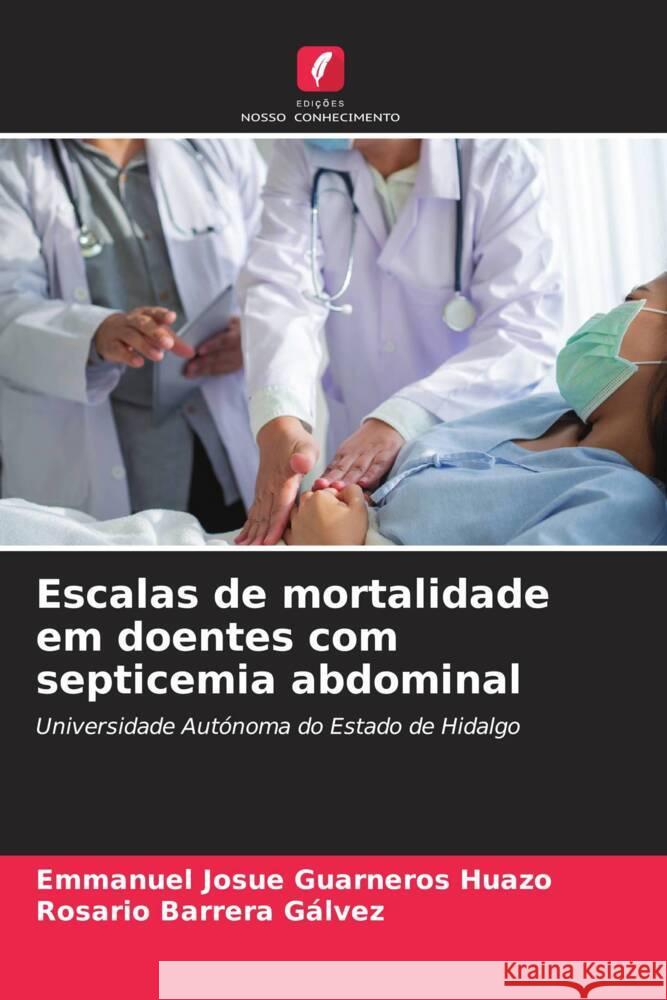Escalas de mortalidade em doentes com septicemia abdominal Guarneros Huazo, Emmanuel Josue, Barrera Gálvez, Rosario 9786205095041 Edições Nosso Conhecimento - książka