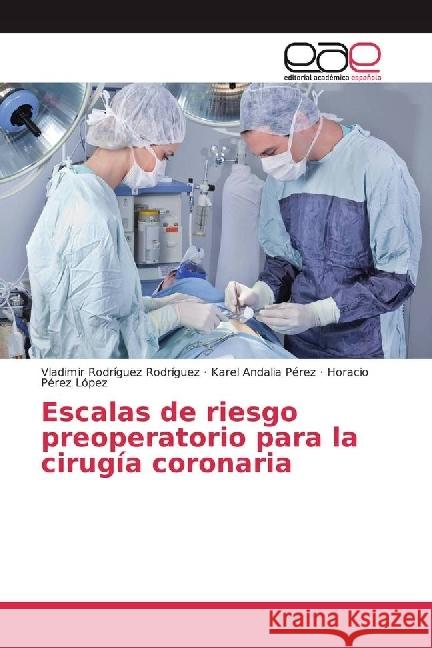 Escalas de riesgo preoperatorio para la cirugía coronaria Rodríguez Rodríguez, Vladimir; Andalia Pérez, Karel; Pérez López, Horacio 9783639637595 Editorial Académica Española - książka