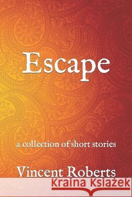 Escape: a collection of short stories Vincent Roberts 9798370711848 Independently Published - książka