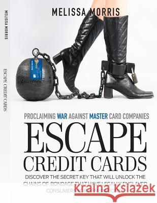 Escape Credit Cards: Proclaiming War Against MASTER card Companies Morris, Melissa 9781490444208 Createspace Independent Publishing Platform - książka