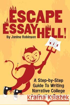 Escape Essay Hell!: A Step-by-Step Guide to Writing Narrative College Application Essays Robinson, Janine W. 9781492855392 Createspace - książka