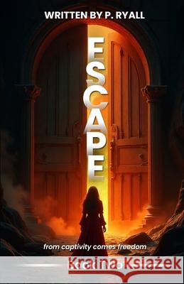 Escape: From Captivity Comes Freedom P. Ryall 9781923493766 Australian Book Publishers - książka
