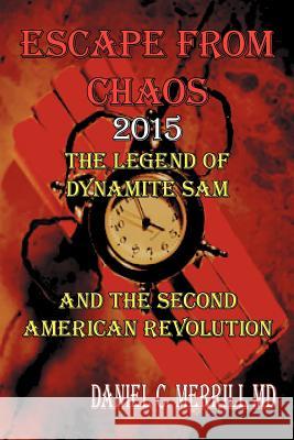 Escape from Chaos: The Legion of Dynamite Sam and the Second American Revolution Merrill, Daniel C. 9781469195117 Xlibris Corporation - książka