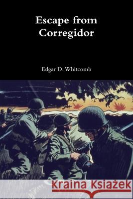 Escape from Corregidor Edgar D Whitcomb 9780359267897 Lulu.com - książka