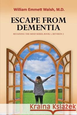 Escape From Dementia: Retaining The Mind Series, Book 1, Revision 2 William Emmett Walsh 9781734639612 Independently Published - książka