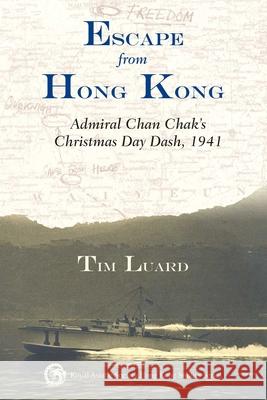 Escape from Hong Kong - Admiral Chan Chak's Christmas Day Dash, 1941 Tim Luard 9789888083763  - książka