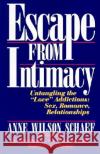 Escape from Intimacy: Untangling the ``Love'' Addictions: Sex, Romance, Relationships Schaef, Anne Wilson 9780062548733 HarperOne