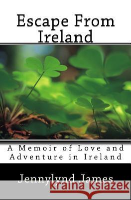 Escape From Ireland: A Memoir of Love and Adventure in Ireland James, Jennylynd 9781495979095 Createspace - książka