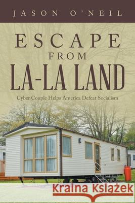 Escape from La-La Land: Cyber Couple Helps America Defeat Socialism Jason O'Neil 9781665555357 Authorhouse - książka