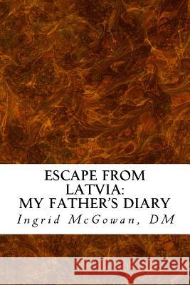 Escape from Latvia: My Father's Diary Ingrid McGowan DM 9781546513452 Createspace Independent Publishing Platform - książka