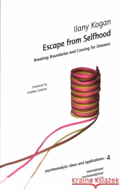 Escape from Selfhood : Breaking Boundaries and Craving for Oneness Ilany Kogan Andrea Celenza 9781905888054 Karnac Books - książka